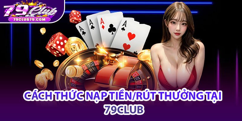Cách thức nạp tiền/rút thưởng tại 79club