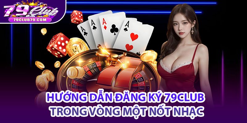 Hướng dẫn đăng ký 79club trong vòng một nốt nhạc